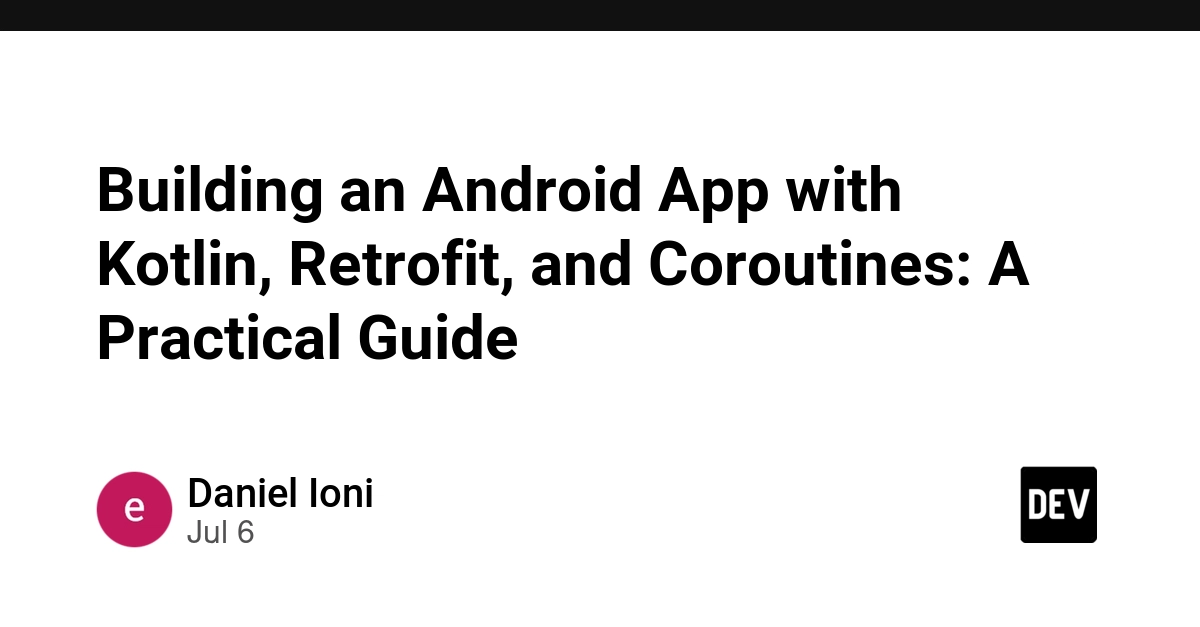 Kotlin, Retrofit, Coroutines: Building Production-Ready Android Apps