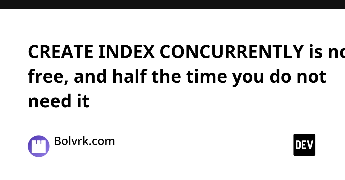 CREATE INDEX CONCURRENTLY: Performance Cost vs. Necessity