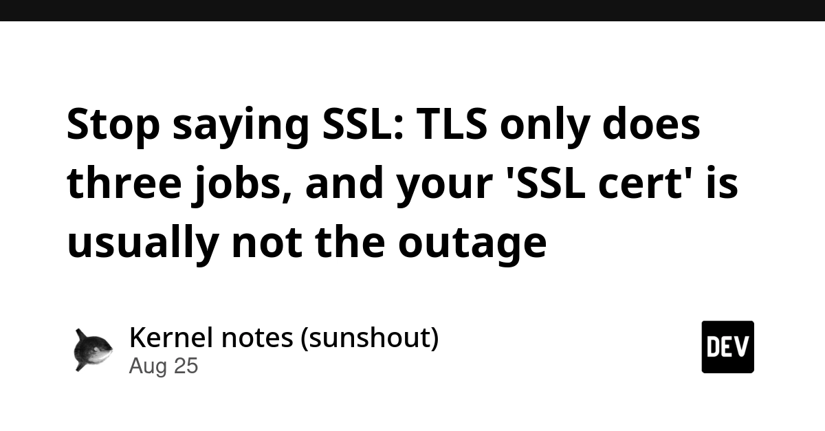 Stop Saying SSL: TLS Handles 3 Core Jobs, Certs Rarely Cause Outages