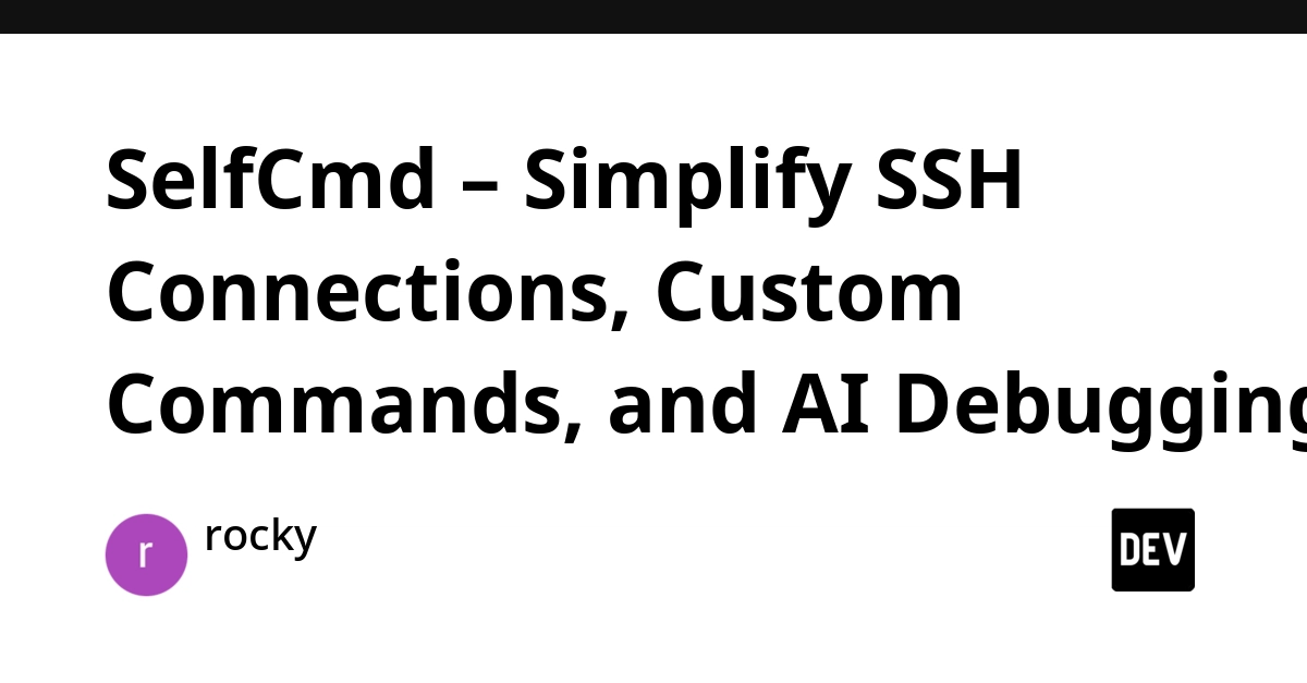 SelfCmd Unifies SSH, Commands, and AI Debugging for Engineers