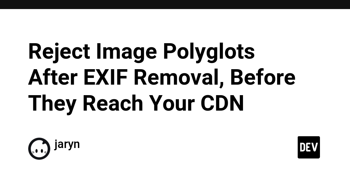 Reject Malicious Image Polyglots Post-EXIF Strip, Before CDN Ingestion