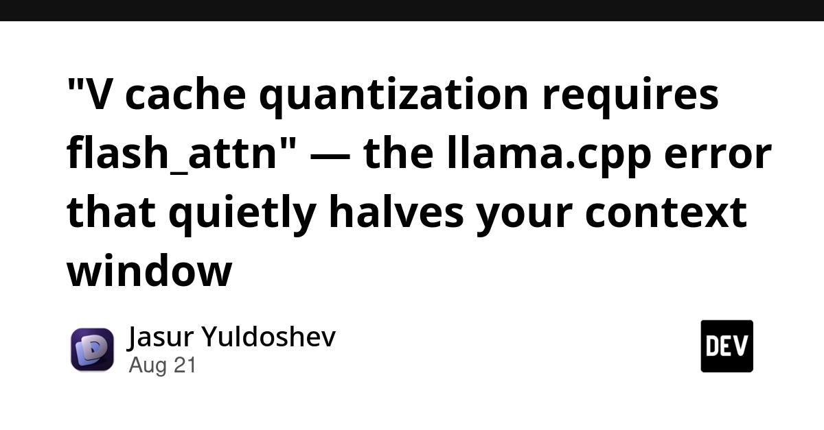 "V cache quantization requires flash_attn" error halves llama.cpp context