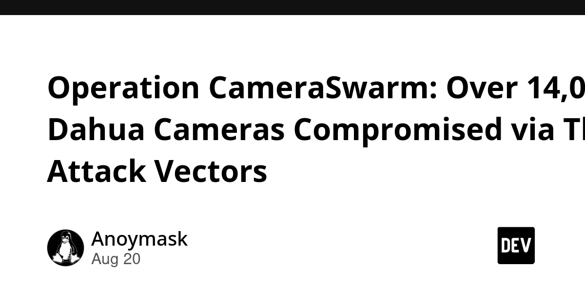 Operation CameraSwarm Compromises 14,000+ Dahua Cameras Via Three Attack Vectors