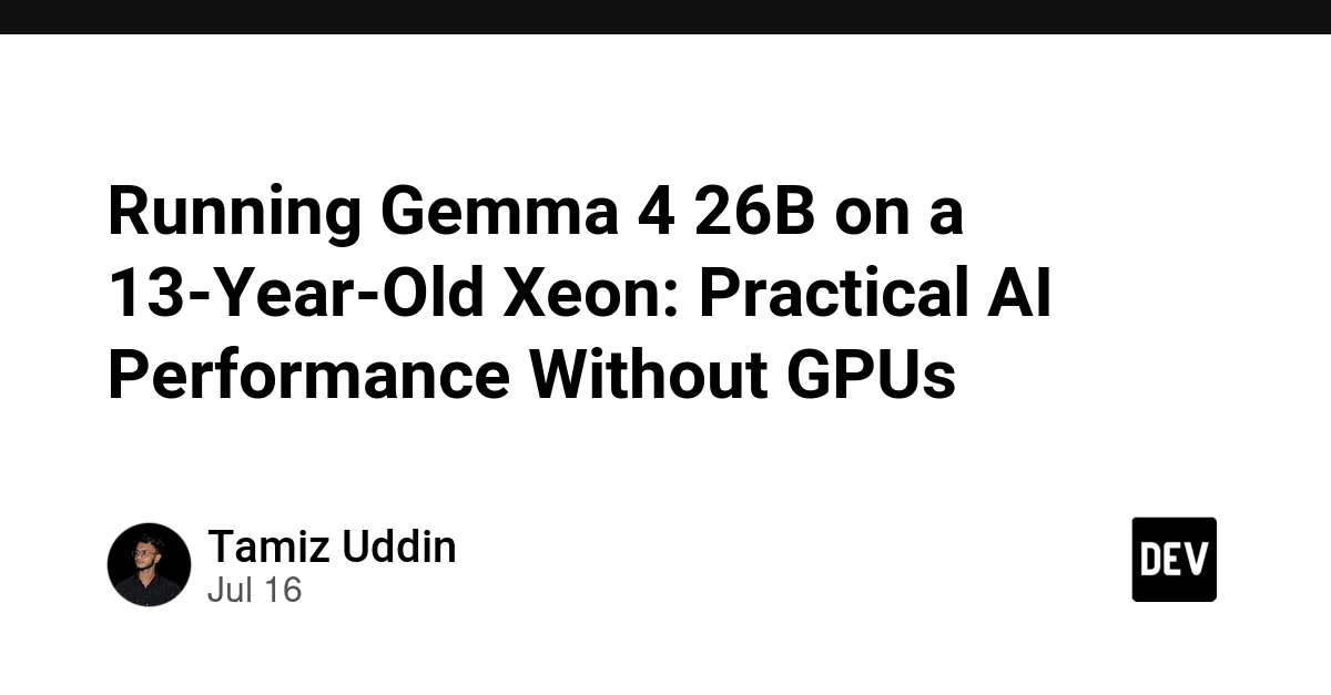 Gemma 4 26B Runs on 13-Year-Old Xeon: CPU-Only LLM Performance Achieved