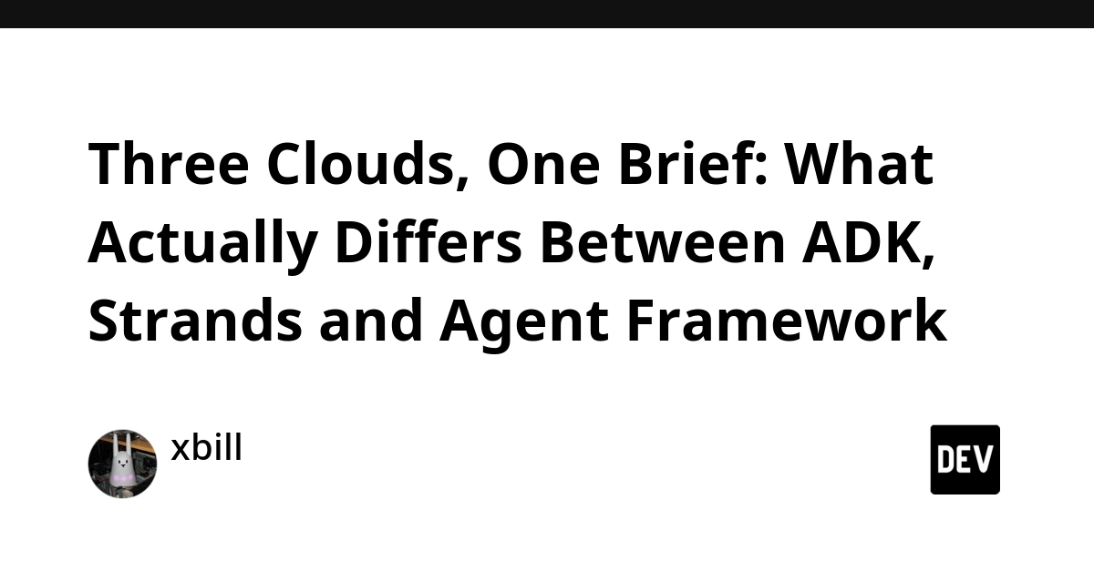 Google ADK, AWS Strands, Azure Agent Framework: Practical Differences Revealed