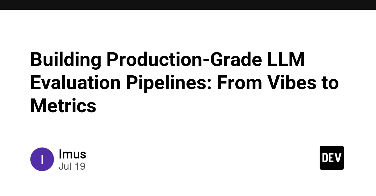 LLM Evaluation Pipelines: From Vibe Checks to Automated Metrics