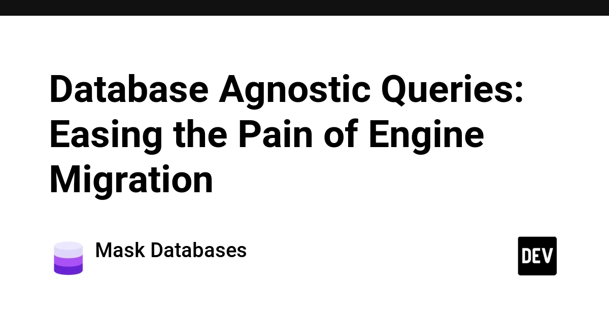 Database Agnostic Queries: Easing Engine Migration Pain