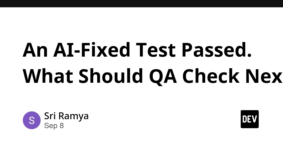 AI Test Fixes Pass: QA Must Verify Deeper Than Just Green