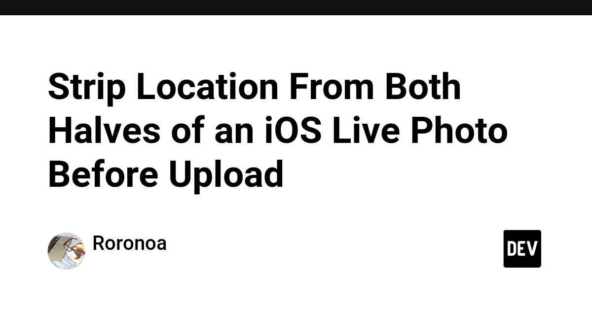 iOS Live Photos: Strip Location From Both Photo and Video Before Upload