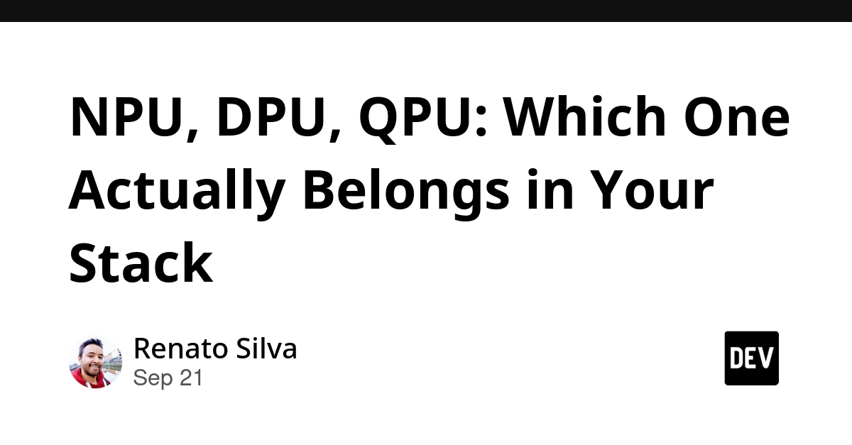 NPU, DPU, QPU: Which Accelerators Fit Your Production Stack?