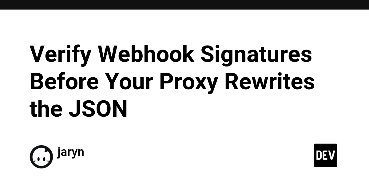 Webhook Signature Verification Fails When Proxies Rewrite JSON