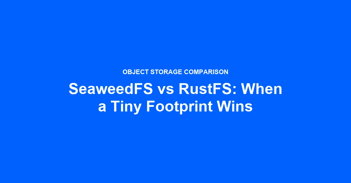 SeaweedFS vs. RustFS: Choosing Your Storage for Small Files