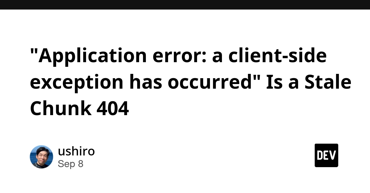 "Application error: a client-side exception has occurred" is a Stale Chunk 404