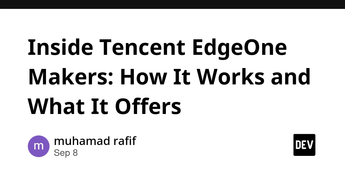 Tencent EdgeOne Makers: A Deep Dive Into Its Edge Computing Platform