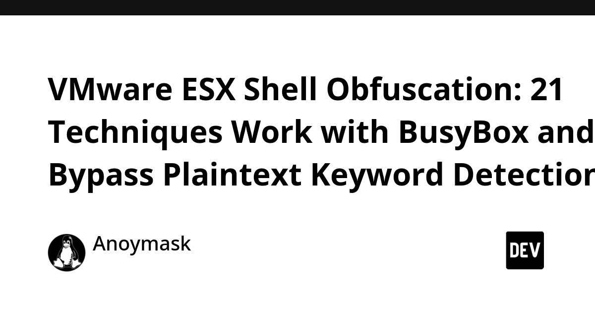 VMware ESX Shell Obfuscation: 21 Techniques Bypass Detection with BusyBox