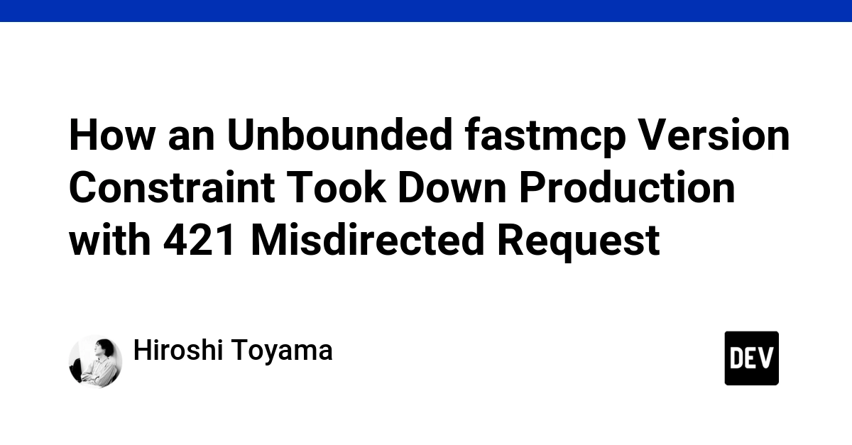Unbounded fastmcp Version Constraint Caused 421 Errors, Took Down Production