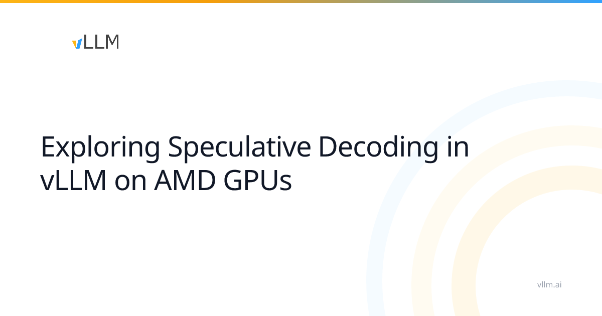 vLLM Accelerates AMD GPUs with Speculative Decoding