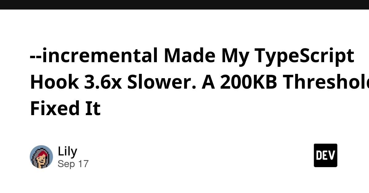 --incremental Flag Slowed TypeScript Hook 3.6x; 200KB Threshold Fixed It