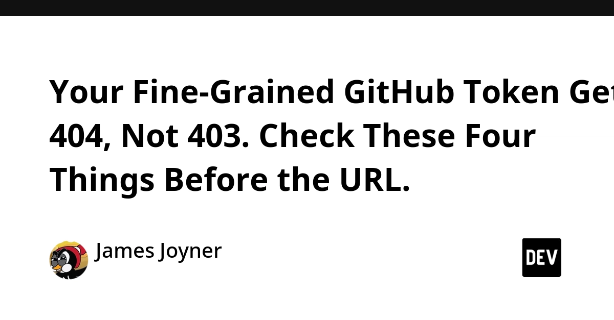 GitHub Fine-Grained Tokens: 404 Errors Signal Permission Issues, Not Missing Repos