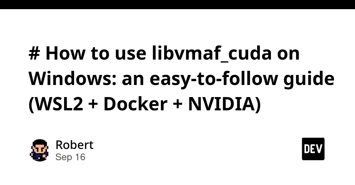 GPU-Accelerated VMAF on Windows: WSL2, Docker, and NVIDIA Guide