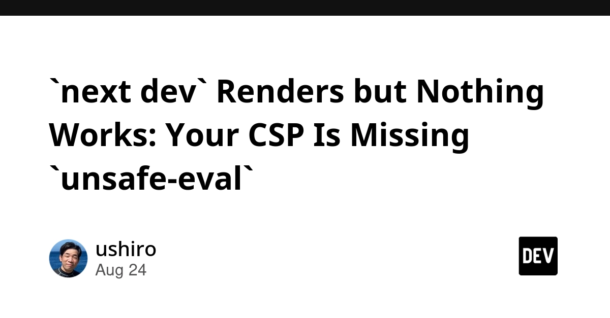 Next.js Dev Mode Fails Silently: CSP Blocking `unsafe-eval` is the Culprit