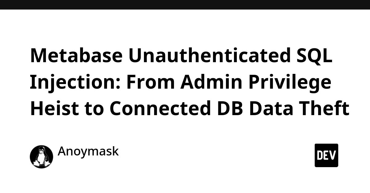Metabase Unauthenticated SQL Injection Leads to Admin Privileges and Data Theft