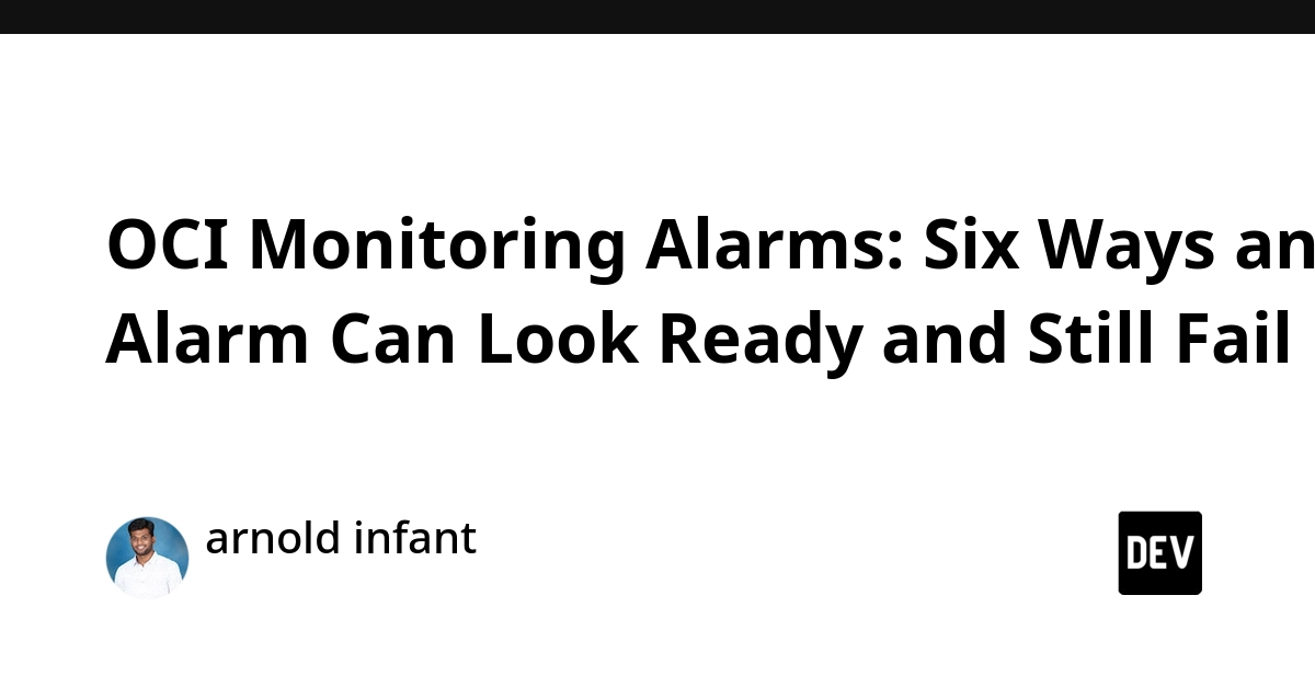 OCI Alarms Can Fail: 6 Ways Monitoring Readiness Misses the Mark