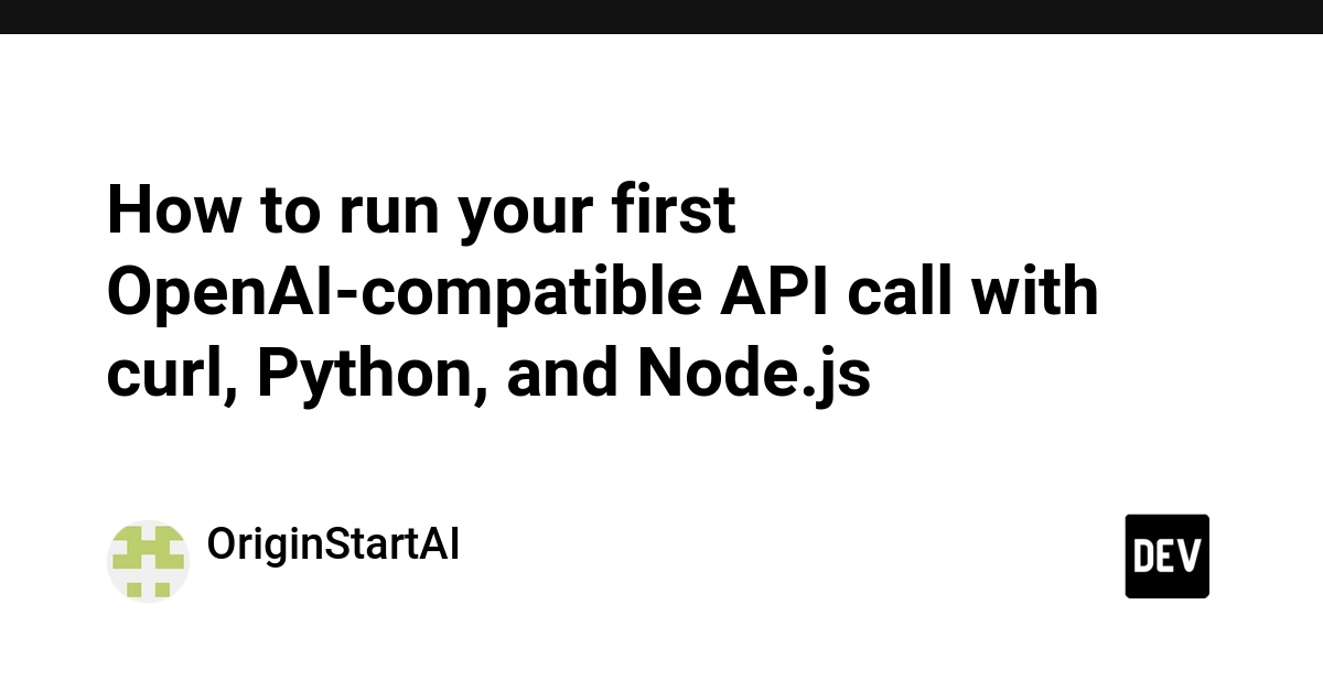 Run First OpenAI-Compatible API Call: Curl, Python, Node.js Examples