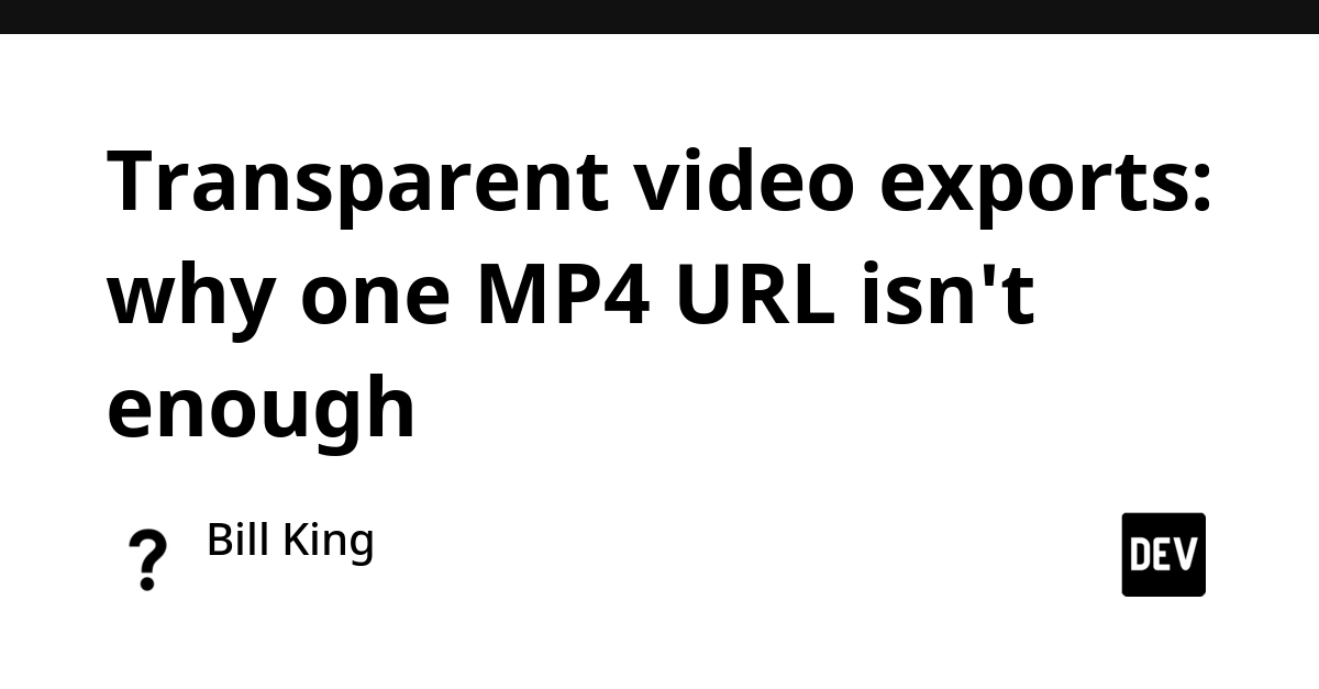 Transparent Video Exports Require More Than Just an MP4 URL