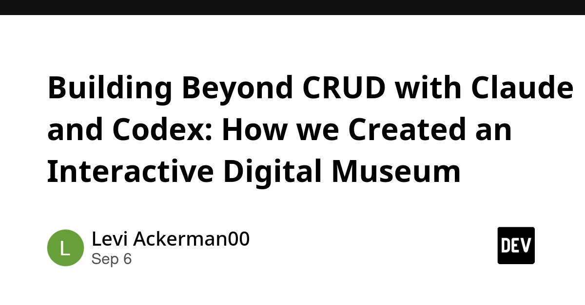 AI-Powered Digital Museum: Claude, Codex and Beyond CRUD