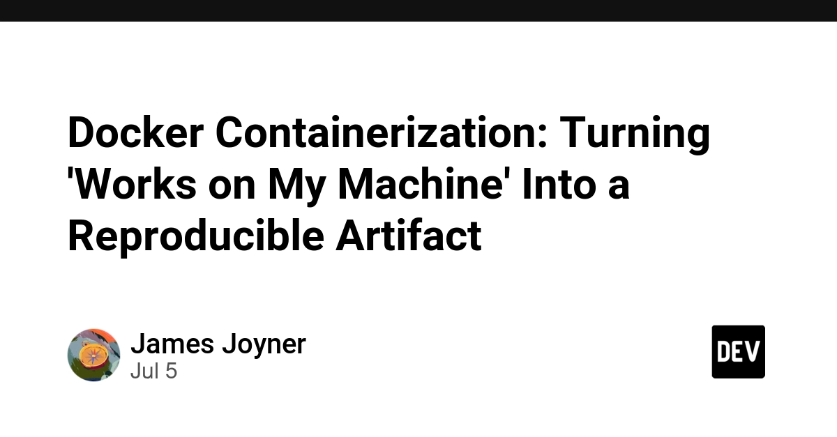 Docker Containerization: From 'Works on My Machine' to Reproducible Artifacts