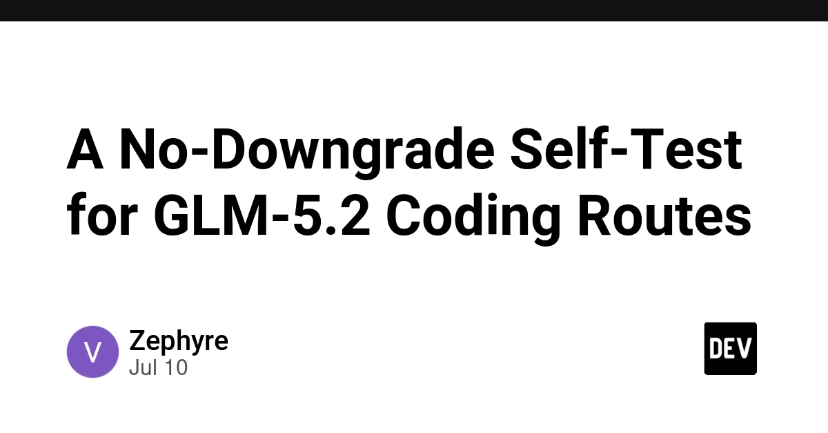 GLM-5.2: A No-Downgrade Self-Test for Coding Routes