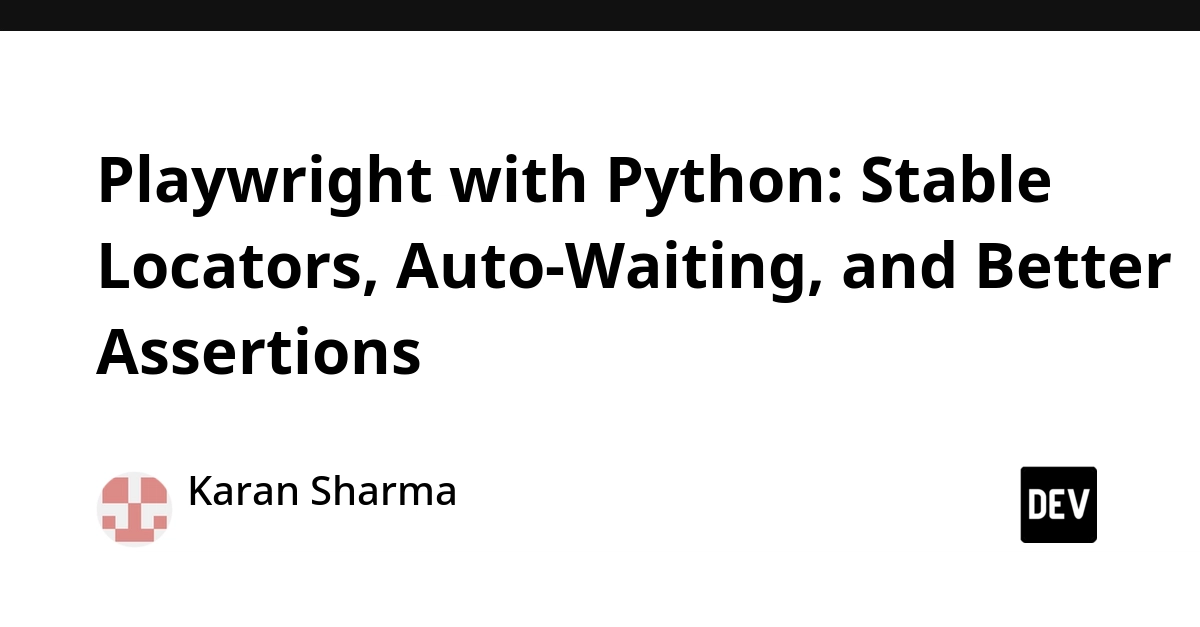 Playwright Python Boosts Test Stability with Smart Locators and Assertions