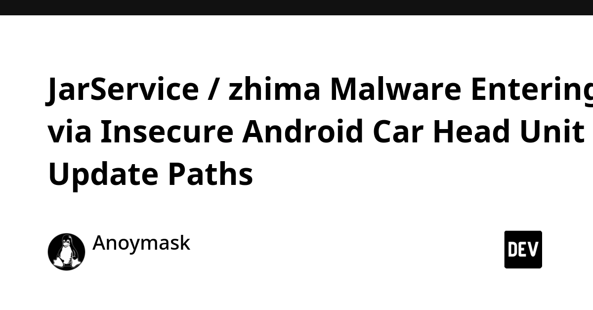 JarService/zhima Malware Exploits Android Car Head Units Via Insecure Updates