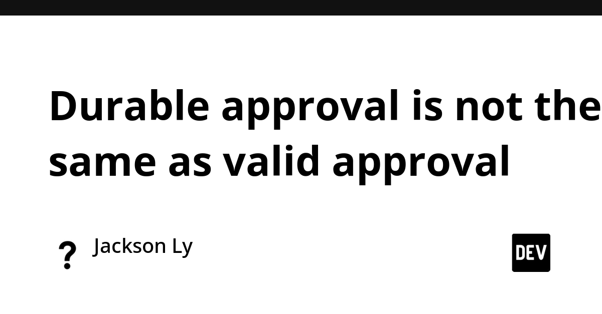 Durable Approval Isn't Valid Approval: The Nuance of System Control