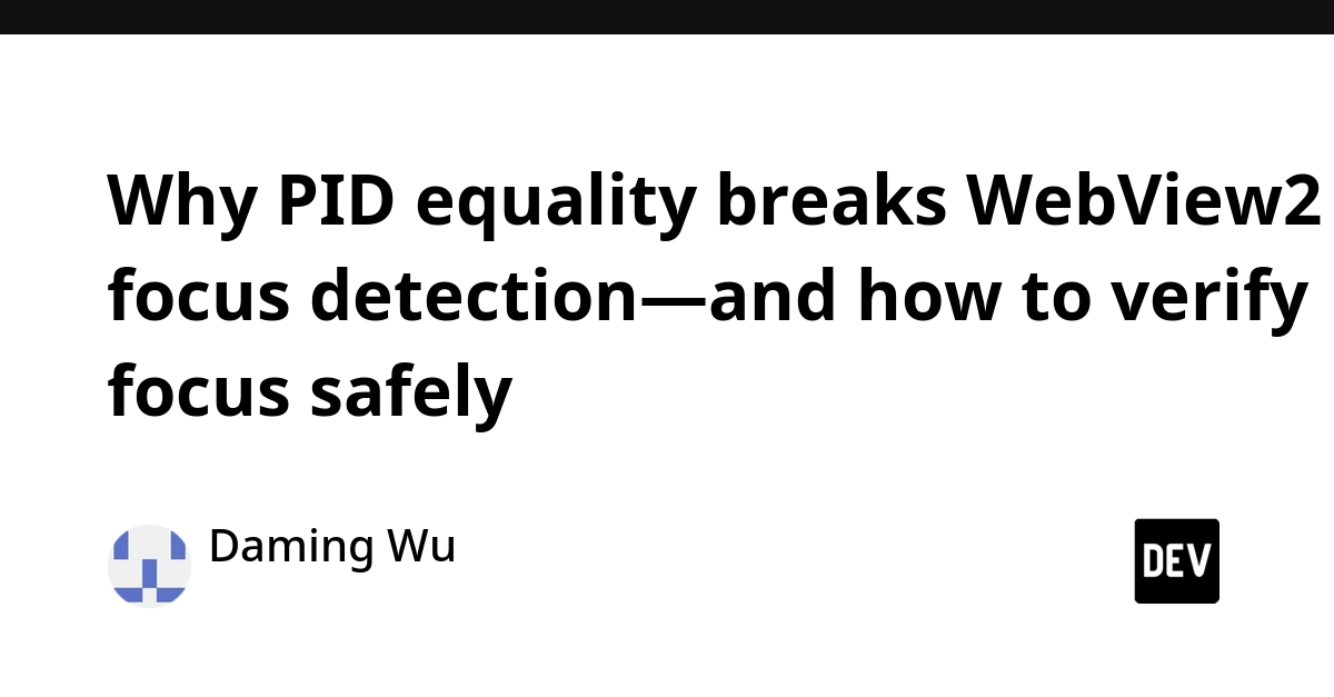 WebView2 Focus Detection Fails on PID Equality; New Verification Method Emerges