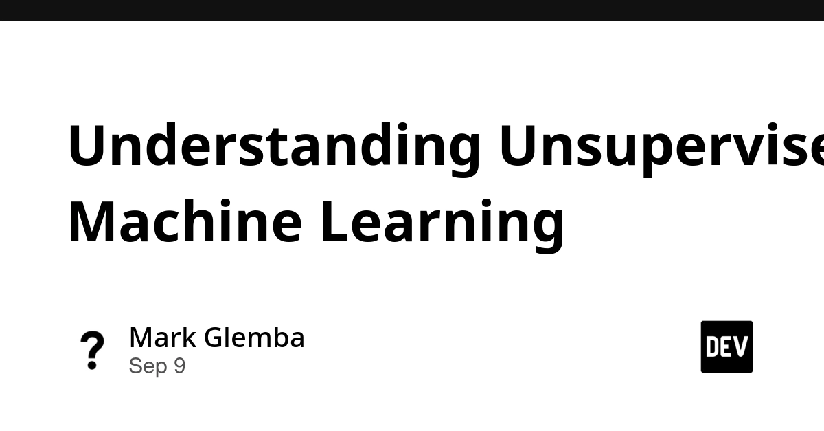 Unsupervised ML Explained: Learning Without Labels