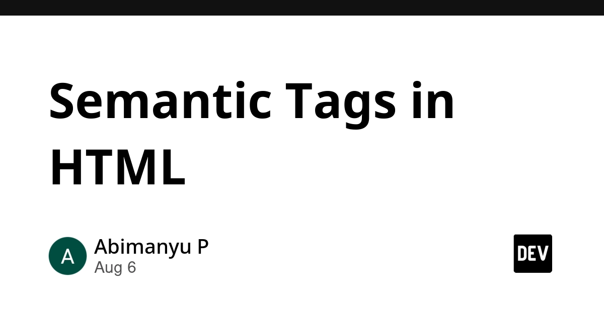 HTML Semantic Tags: Meaningful Markup for Browsers and Developers