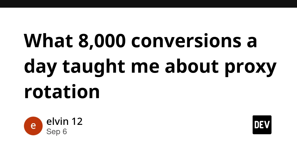 8,000 Daily Conversions Reveal Proxy Rotation Pitfalls