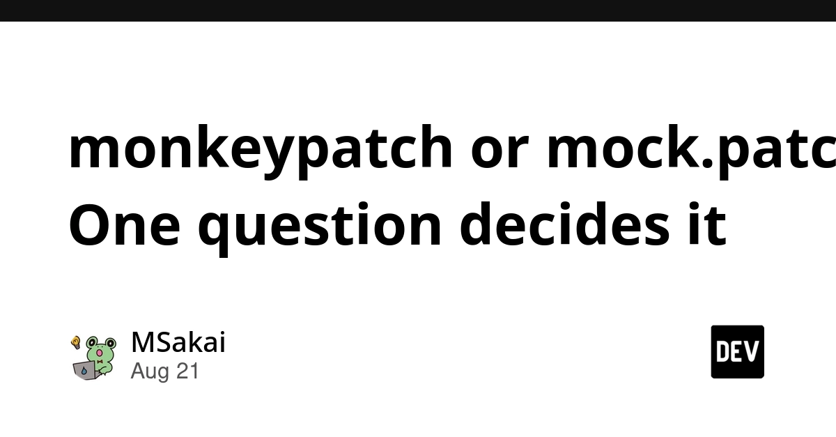 Monkeypatch vs. mock.patch: The single question that decides