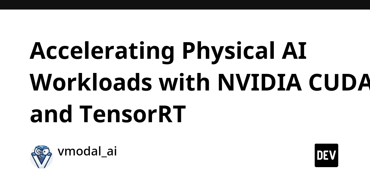 NVIDIA CUDA and TensorRT Accelerate Physical AI Workloads