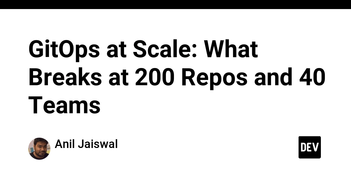 GitOps At Scale: 200 Repos, 40 Teams Expose Core Breakage Points